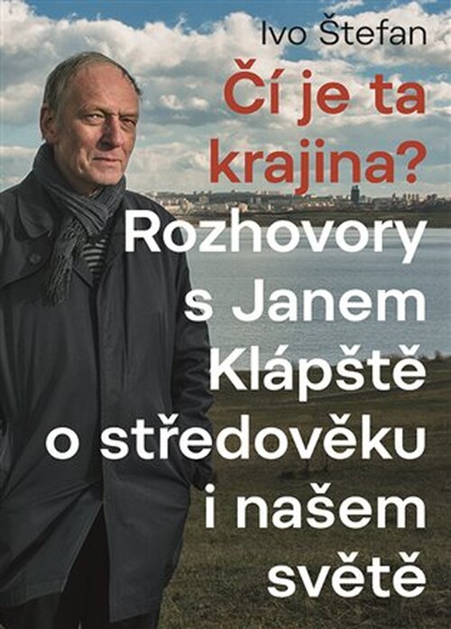Čí je ta krajina? - Rozhovory s Janem Klápště o středověku a našem světě - Ivo Štefan