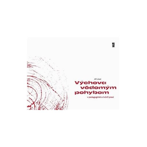 Výchova vědomým pohybem v pedagogické a tvůrčí praxi - Jiří Lössl