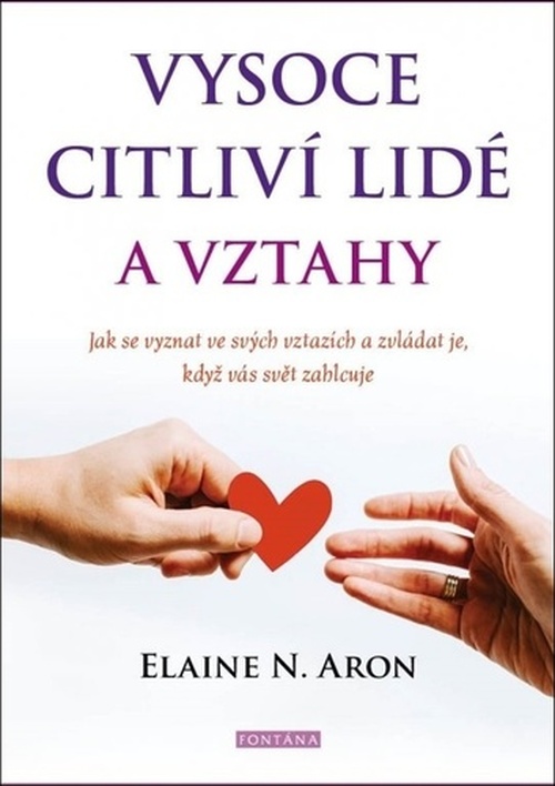 Vysoce citliví lidé a vztahy - Jak se vyznat ve svých vztazích a zvládat je, když vás svět - Elaine N. Aron