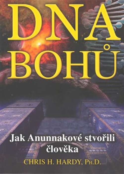 DNA Bohů - Jak Anunnakové stvořili člověka - Chris H. Hardy