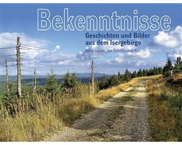 Bekenntnisse - Geschichten und Bilder aus dem Isergebirge - Jan Šebelka