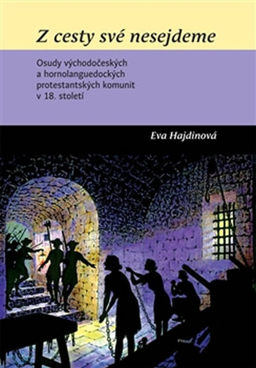Z cesty své nesejdeme - Osudy východočeských a hornolanguedockých protestanských komunit v 18. století - Eva Hajdinová
