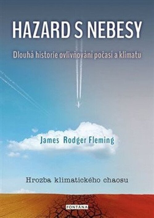 Hazard s nebesy - Dlouhá historie ovlivňování počasí a klimatu - James Rodger Fleming