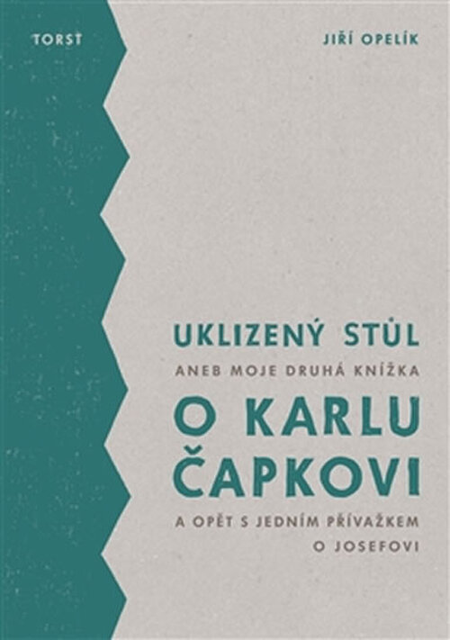 Uklizený stůl aneb Moje druhá knížka o Karlu Čapkovi a opět s jedním přívažkem o Josefovi - Jiří Opelík