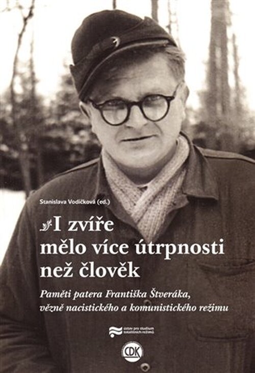 I zvíře mělo více útrpnosti než člověk - Paměti patera Františka Štveráka, vězně nacistick - Stanislava Vodičková