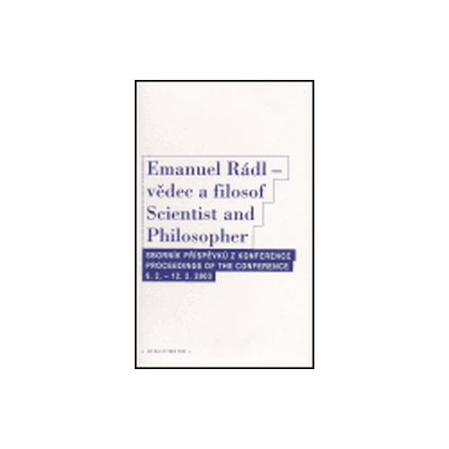 Emanuel Rádl - vědec a filosof / Scintist and Philosopher: Sborník příspěvků z konference / Proceedings of the conference 9.2. - 12.2. 2003 - kolektiv autorů